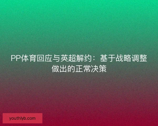 PP体育回应与英超解约：基于战略调整做出的正常决策